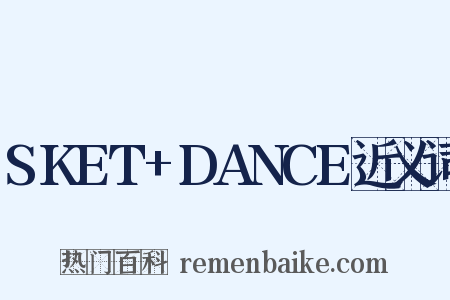 SKET+DANCE近义词是什么意思的图片